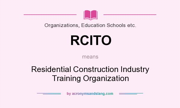 What does RCITO mean? It stands for Residential Construction Industry Training Organization