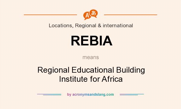What does REBIA mean? It stands for Regional Educational Building Institute for Africa