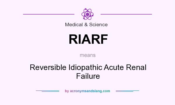 What does RIARF mean? It stands for Reversible Idiopathic Acute Renal Failure