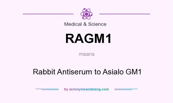 What does RAGM1 mean? It stands for Rabbit Antiserum to Asialo GM1