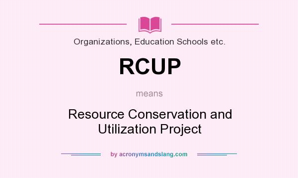 What does RCUP mean? It stands for Resource Conservation and Utilization Project