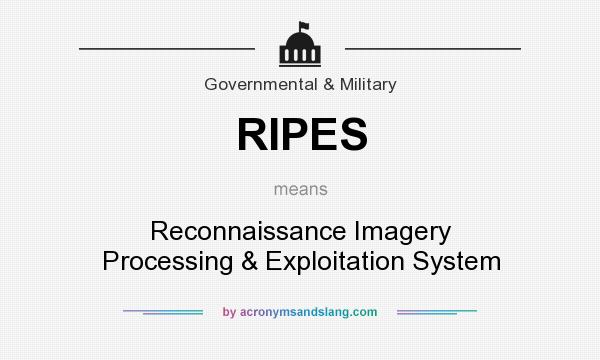 What does RIPES mean? It stands for Reconnaissance Imagery Processing & Exploitation System