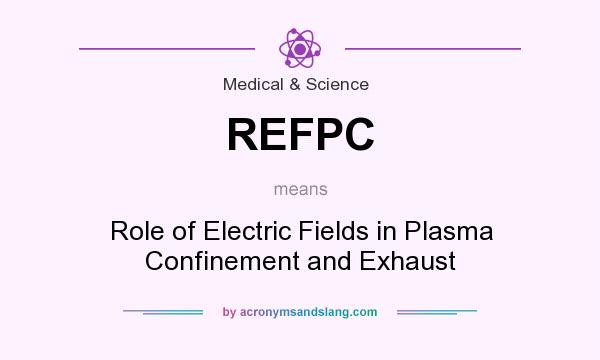 What does REFPC mean? It stands for Role of Electric Fields in Plasma Confinement and Exhaust