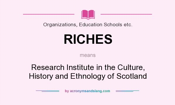 What does RICHES mean? It stands for Research Institute in the Culture, History and Ethnology of Scotland