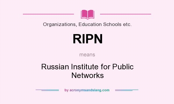 What does RIPN mean? It stands for Russian Institute for Public Networks