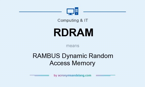 What does RDRAM mean? It stands for RAMBUS Dynamic Random Access Memory