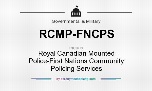 What does RCMP-FNCPS mean? It stands for Royal Canadian Mounted Police-First Nations Community Policing Services