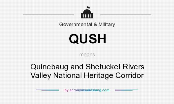 What does QUSH mean? It stands for Quinebaug and Shetucket Rivers Valley National Heritage Corridor