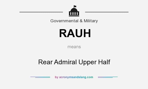 What does RAUH mean? It stands for Rear Admiral Upper Half