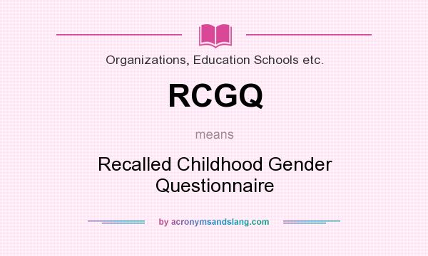 What does RCGQ mean? It stands for Recalled Childhood Gender Questionnaire