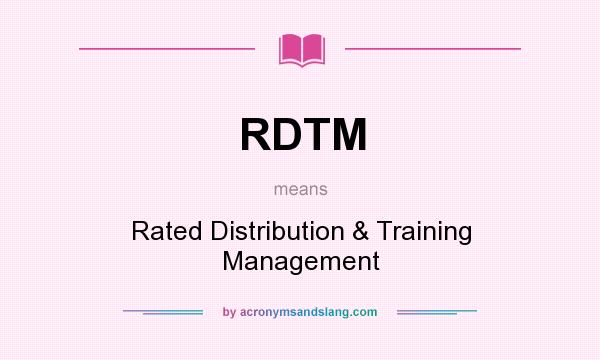 What does RDTM mean? It stands for Rated Distribution & Training Management