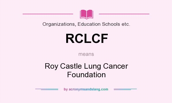 What does RCLCF mean? It stands for Roy Castle Lung Cancer Foundation