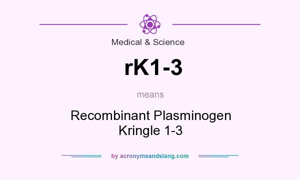 What does rK1-3 mean? It stands for Recombinant Plasminogen Kringle 1-3