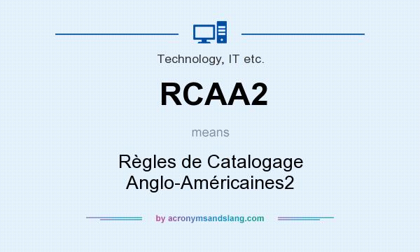 What does RCAA2 mean? It stands for Règles de Catalogage Anglo-Américaines2