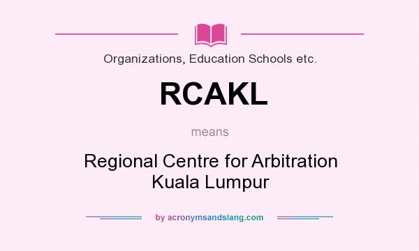 What does RCAKL mean? It stands for Regional Centre for Arbitration Kuala Lumpur