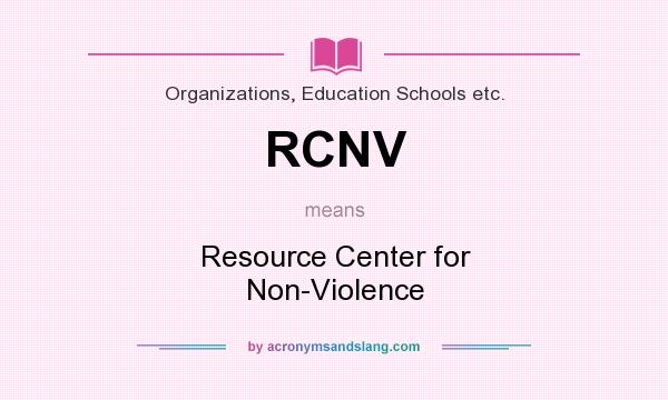 What does RCNV mean? It stands for Resource Center for Non-Violence