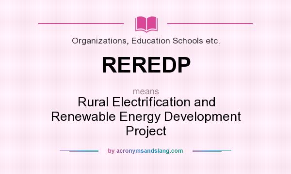 What does REREDP mean? It stands for Rural Electrification and Renewable Energy Development Project