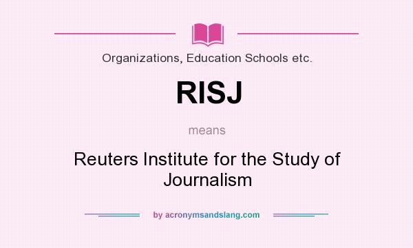What does RISJ mean? It stands for Reuters Institute for the Study of Journalism