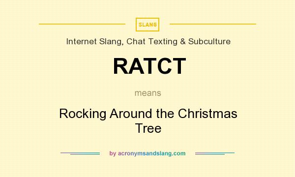 What does RATCT mean? It stands for Rocking Around the Christmas Tree