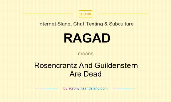 What does RAGAD mean? It stands for Rosencrantz And Guildenstern Are Dead