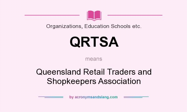 What does QRTSA mean? It stands for Queensland Retail Traders and Shopkeepers Association