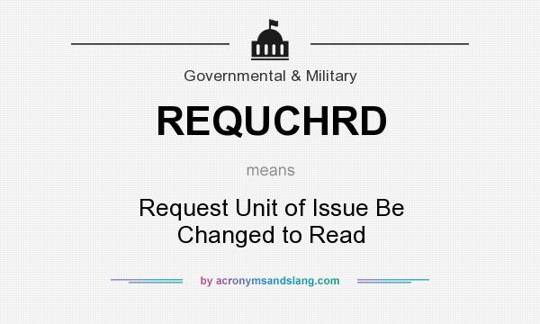 What does REQUCHRD mean? It stands for Request Unit of Issue Be Changed to Read