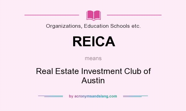 What does REICA mean? It stands for Real Estate Investment Club of Austin