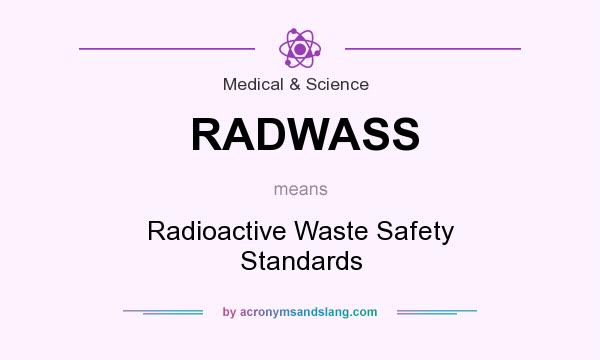 What does RADWASS mean? It stands for Radioactive Waste Safety Standards