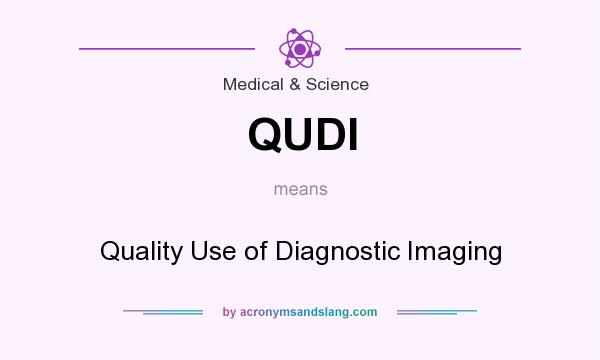 What does QUDI mean? It stands for Quality Use of Diagnostic Imaging