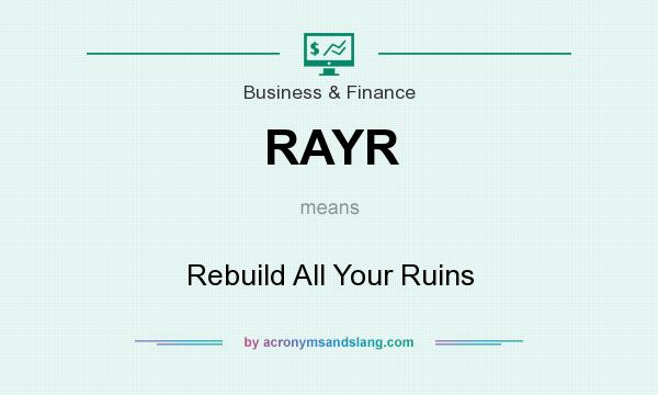 What does RAYR mean? It stands for Rebuild All Your Ruins
