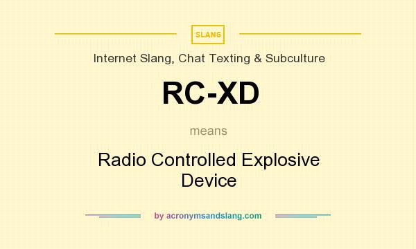What does RC-XD mean? It stands for Radio Controlled Explosive Device