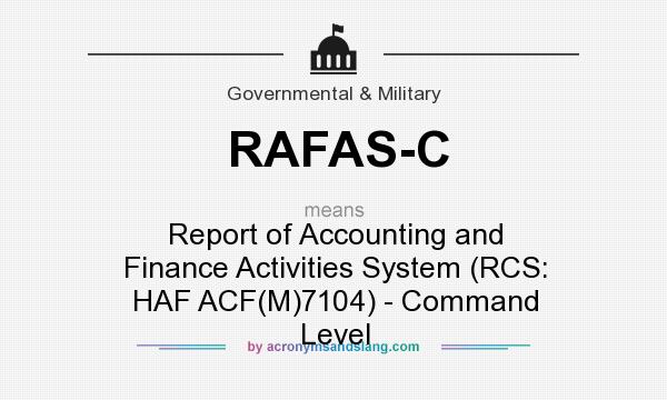What does RAFAS-C mean? It stands for Report of Accounting and Finance Activities System (RCS: HAF ACF(M)7104) - Command Level