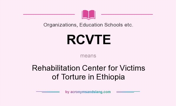 What does RCVTE mean? It stands for Rehabilitation Center for Victims of Torture in Ethiopia