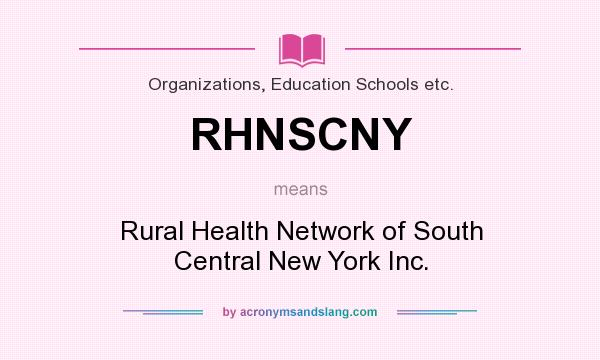 What does RHNSCNY mean? It stands for Rural Health Network of South Central New York Inc.