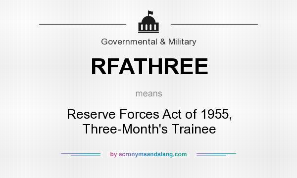What does RFATHREE mean? It stands for Reserve Forces Act of 1955, Three-Month`s Trainee