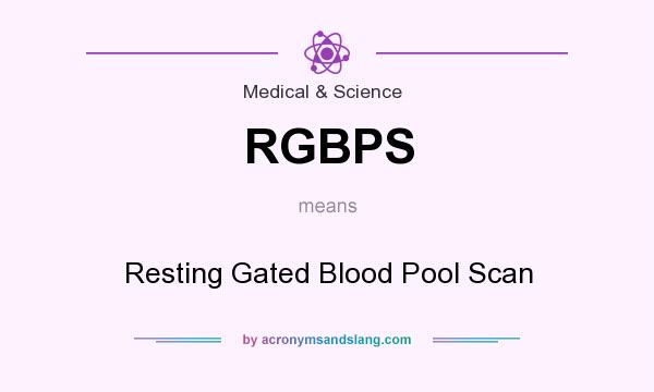 What does RGBPS mean? It stands for Resting Gated Blood Pool Scan