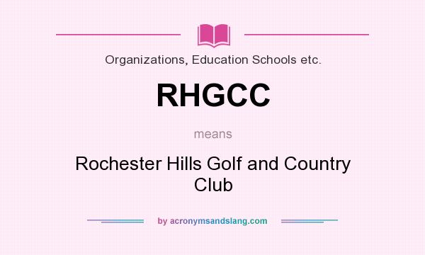 What does RHGCC mean? It stands for Rochester Hills Golf and Country Club