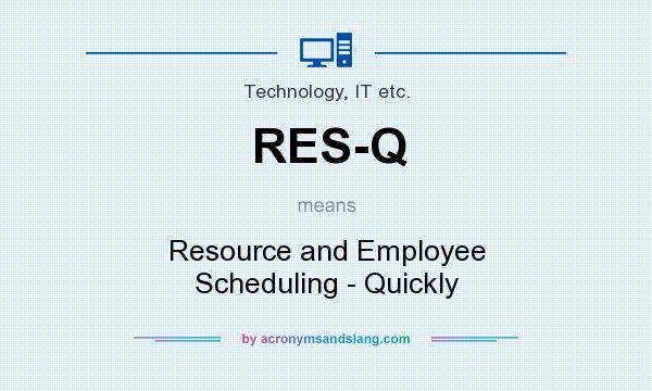 What does RES-Q mean? It stands for Resource and Employee Scheduling - Quickly