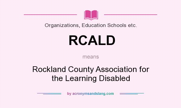 What does RCALD mean? It stands for Rockland County Association for the Learning Disabled