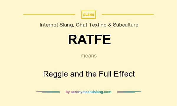 What does RATFE mean? It stands for Reggie and the Full Effect