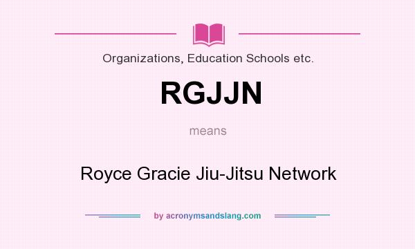 What does RGJJN mean? It stands for Royce Gracie Jiu-Jitsu Network