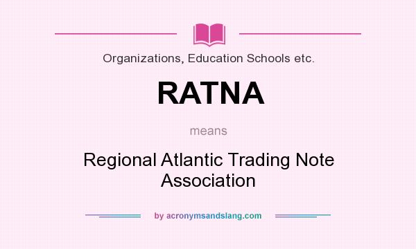 What does RATNA mean? It stands for Regional Atlantic Trading Note Association