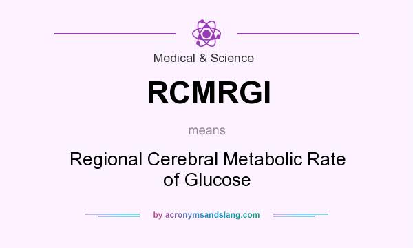 What does RCMRGl mean? It stands for Regional Cerebral Metabolic Rate of Glucose