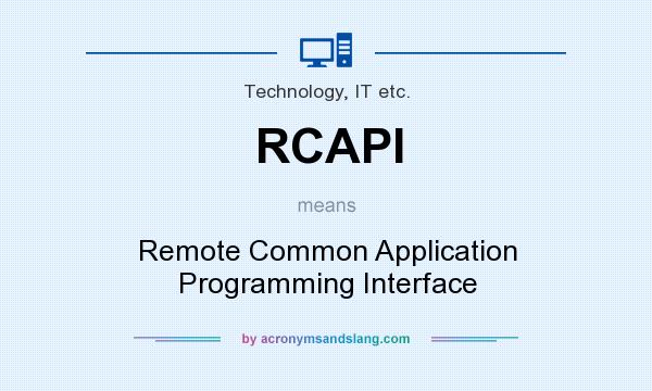 What does RCAPI mean? It stands for Remote Common Application Programming Interface