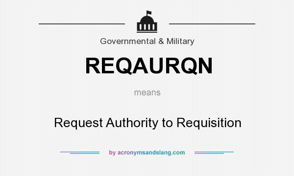 What does REQAURQN mean? It stands for Request Authority to Requisition