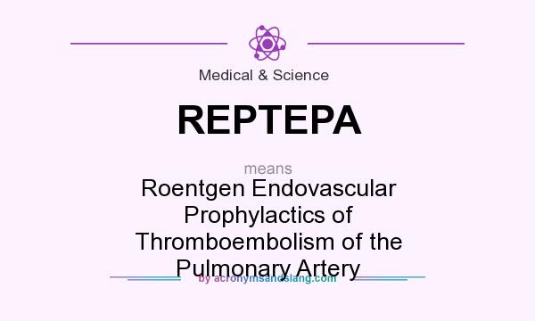 What does REPTEPA mean? It stands for Roentgen Endovascular Prophylactics of Thromboembolism of the Pulmonary Artery