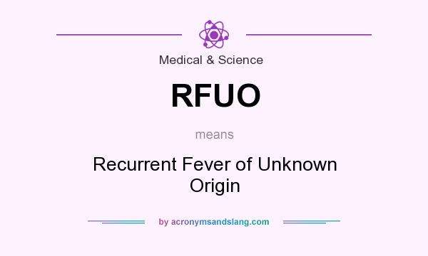 What does RFUO mean? It stands for Recurrent Fever of Unknown Origin