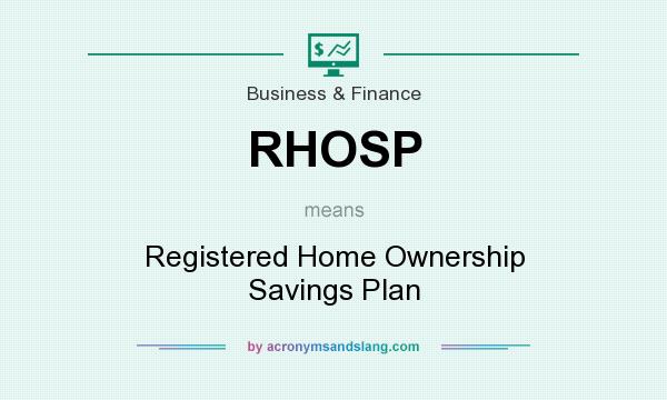 What does RHOSP mean? It stands for Registered Home Ownership Savings Plan