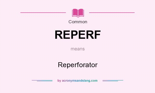 What does REPERF mean? It stands for Reperforator