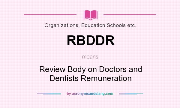 What does RBDDR mean? It stands for Review Body on Doctors and Dentists Remuneration